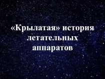 Презентация Крылатая история летательных аппаратов