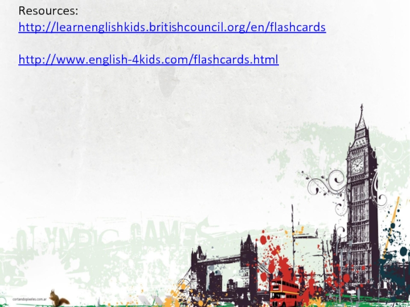 Resources: http://learnenglishkids.britishcouncil.org/en/flashcardshttp://www.english-4kids.com/flashcards.html