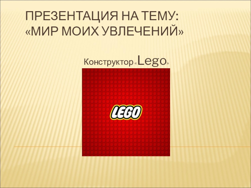 Презентация Презентация Мир моих увлечений Лего