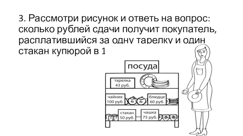 Задача рассмотри рисунок. Рассмотри рисунок и ответь на вопрос. Рассмотри рисунок и ответь на вопрос на сколько. Рассмотри рисунок и ответь на вопрос сколько рублей сдачи. Рисунок и ответь на вопрос сколько рублей сдачи.