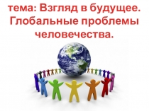 Презентация по биологии на тему : Взгляд в будущее. Глобальные проблемы человечества