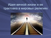 Презентация по ОРКиСЭ на тему: Идея вечной жизни и ее трактовка в мировых религиях.