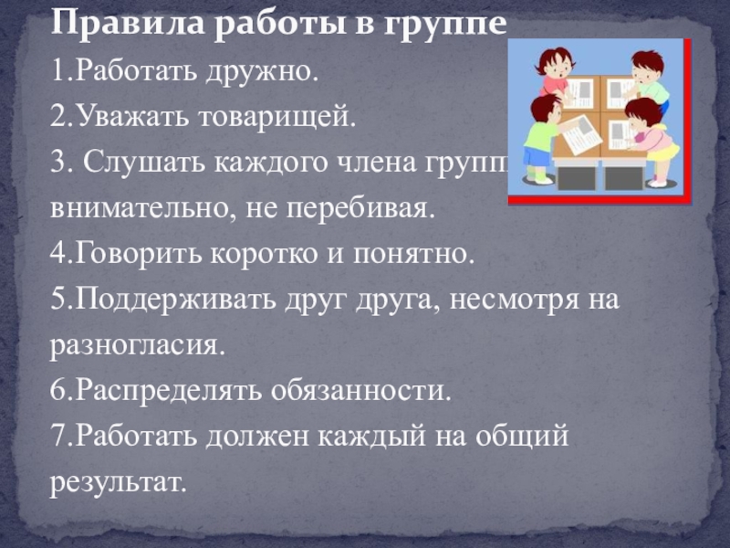 Правила работы в группе 1.Работать дружно. 2.Уважать товарищей. 3. Слушать каждого члена группы внимательно, не перебивая. 4.Говорить