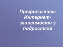 Презентация Профилактика Интернет-зависимости у подростков