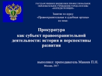 Презентация по Правоохранительным и судебным органам на тему Прокуратура как субъект правоохранительной деятельности: история и перспективы развития, специальность 40.02.02 Правоохранительная деятельность