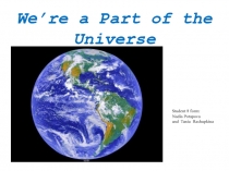 Презентация к проекту по английскому языку We’re a Part of the Univers  Потаповой Надежды, Ращупкиной Татьяны.