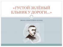 Презентация по литературе: Стихотворение И.Бунина Густой зеленый ельник у дороги…. Тема природы и приемы ее реализации (5 класс)