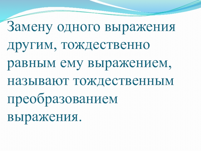 Что называют тождественным преобразованием. Как из одного выражения выразить другое.