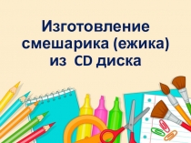 Презентация изготовление Ёжика из CD диска