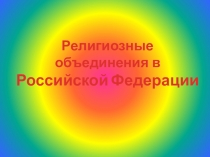 ПРЕЗЕНТАЦИЯ ПО ОБЩЕСТВОЗНАНИЮ НА ТЕМУ: РЕЛИГИОЗНЫЕ ОБЪЕДИНЕНИЯ РФ