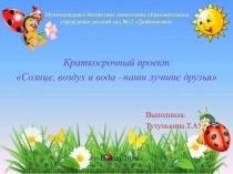 Презентация Краткосрочный проект Солнце, воздух и вода –наши лучшие друзья