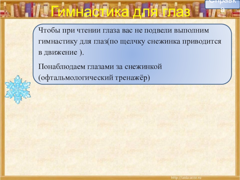 Гимнастика для глазСправкаЧтобы при чтении глаза вас не подвели выполним гимнастику для глаз(по щелчку снежинка приводится в