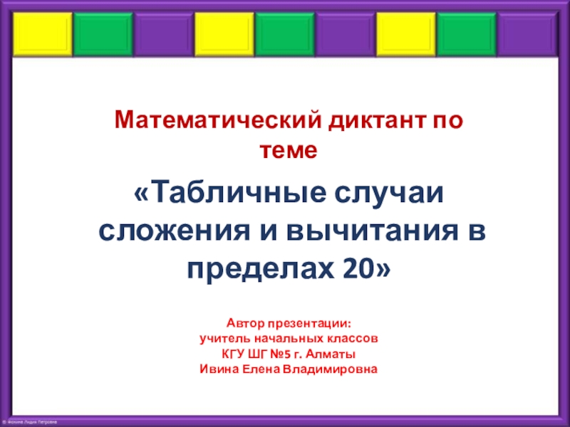 Презентация Презентация по математике на тему Табличные случаи сложения и вычитания в пределах 20. Математический диктант