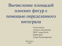 Презентация по математике на тему Вычисление площадей плоских фигур с помощью определенного интеграла