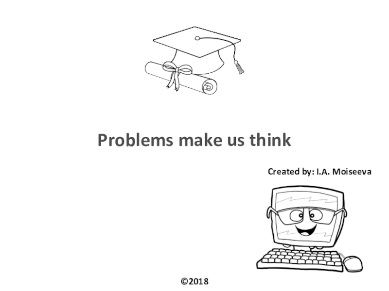 Презентация Презентация интегрированного урока Информатика/Английский язык Problems make us think