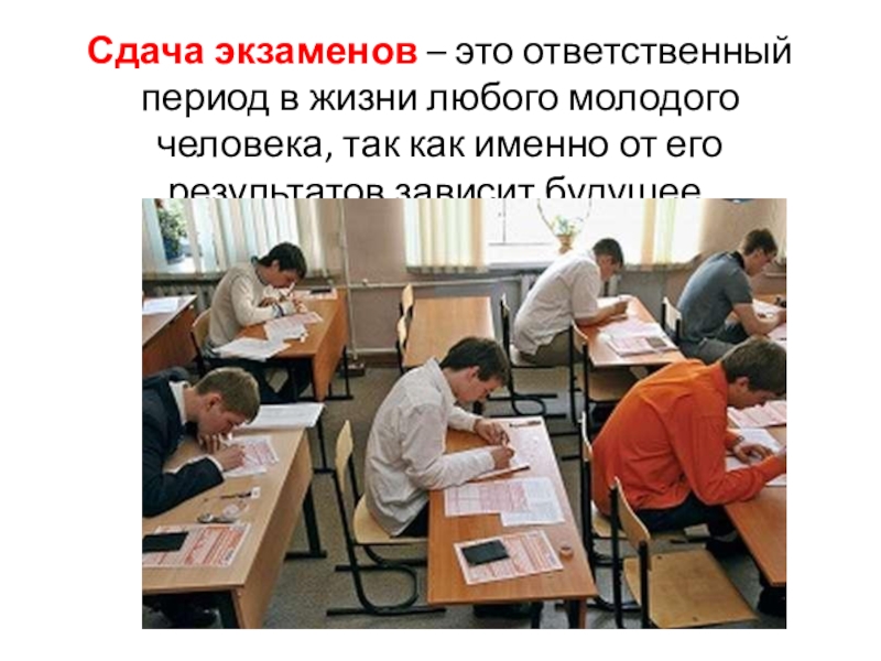 Сдача экзаменов – это ответственный период в жизни любого молодого человека, так как именно от его результатов