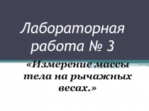 Лабораторная работа №3  Определение массы тела на рычажных весах