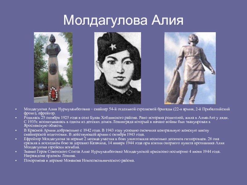 Молдагулова АлияМолдагулова Алия Нурмухамбетовна – снайпер 54-й отдельной стрелковой бригады (22-я армия, 2-й Прибалтийский фронт), ефрейтор.Родилась 25