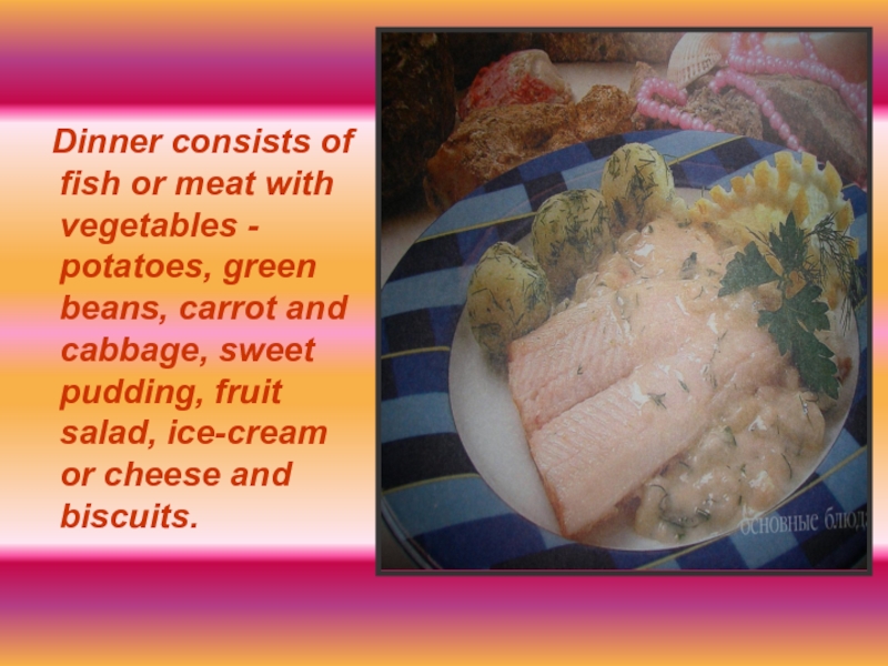 Dinner consists of fish or meat with vegetables - potatoes, green beans, carrot and cabbage,