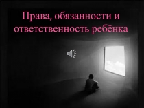 Права, обязанности и ответственность ребёнка
