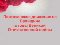 Презентация по Истории Брянская края Партизанское движение на Брянщине в годы Великой Отечественной войны