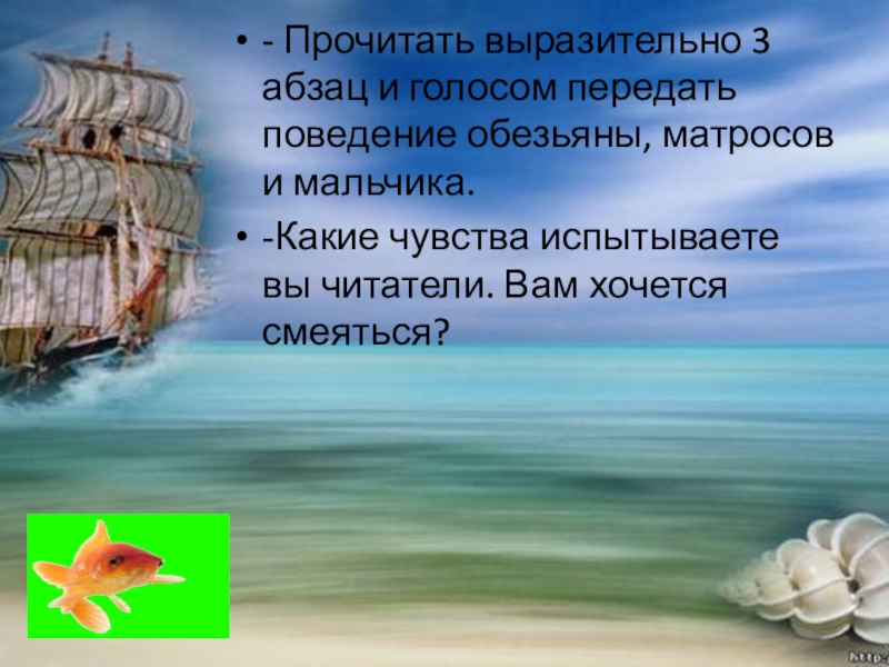 - Прочитать выразительно 3 абзац и голосом передать поведение обезьяны, матросов и мальчика.  -Какие чувства испытываете вы