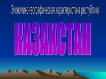Урок Экономико - географическая характеристика республики Казахстан