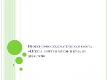 Презентация Откуда берётся мусор и пути его утилизации