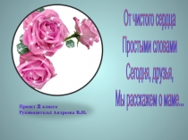 Презентация к 8 марта по теме От чистого сердца простыми словами... ( 2 класс)