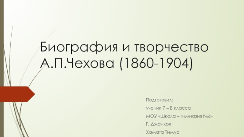 Проектная работа по литературе ученика 7-В класса МОУ Школа-гимназия № 6 г. Джанкоя Хаматы Тимура Жизненный путь А.П. Чехова