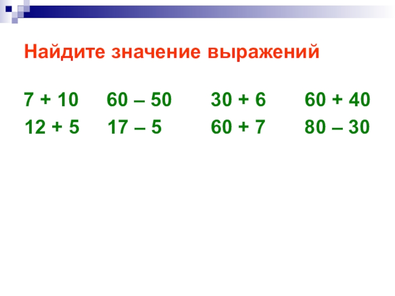 Найдите значение выражений 7 + 10 60 – 50 30 + 6