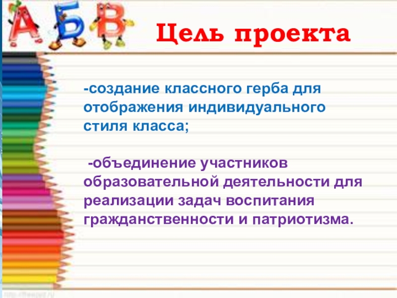 Цель проекта-создание классного герба для отображения индивидуального стиля класса; -объединение участников образовательной деятельности для реализации задач воспитания