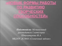 Презентация Новые формы работы по развитию творческих способностей