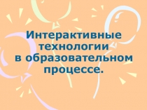 Презентация по педагогике на тему Интерактивные технологии в образовательном процессе