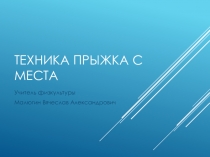 Презентация по физической культуре на тему: Техника прыжка с места