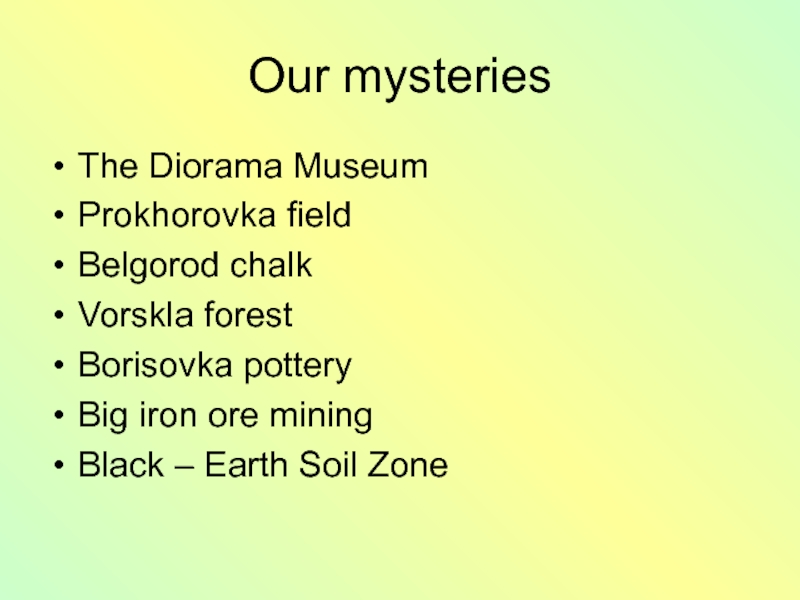 Our mysteriesThe Diorama MuseumProkhorovka fieldBelgorod chalkVorskla forestBorisovka potteryBig iron ore miningBlack – Earth Soil Zone