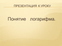 Презентация к уроку Понятие логарифма