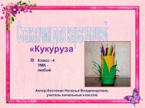 Презентация по уроку технологии на тему Стаканчик для карандашей.Кукуруза