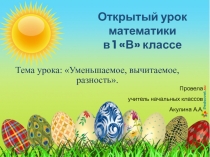Презентация к открытому уроку по математике на тему Уменьшаемое, вычитаемое, разность