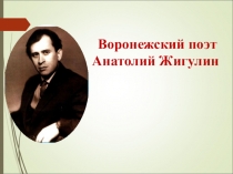 Презентация Воронежский поэт Анатолий Жигулин