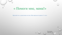 Помоги мне, мама! (Круглый стол с родителями на тему Как преодолеть кризис 3-х лет