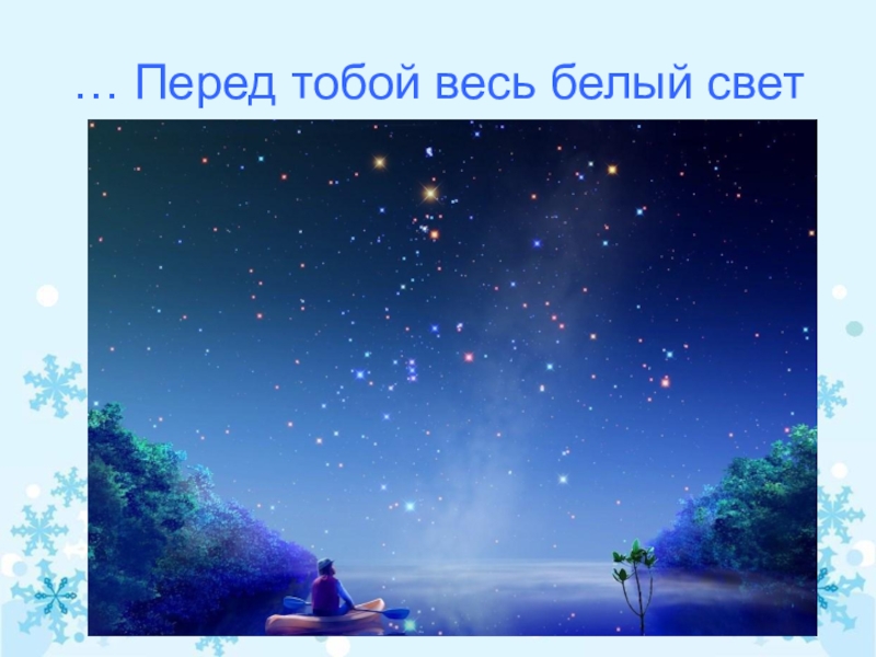 Перед тобой. Перед тобой весь белый свет. Стих перед тобой весь белый свет. Перед тобой весь белый свет но где-то во Вселенной стих.