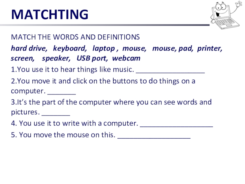 MATCHTINGMATCH THE WORDS AND DEFINITIONShard drive,  keyboard,  laptop , mouse,  mouse, pad, printer,