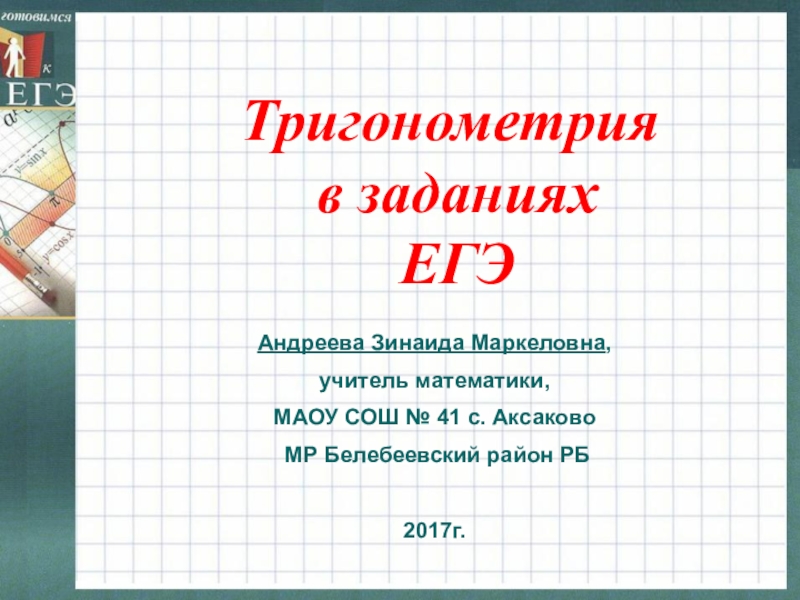 Андреева Зинаида Маркеловна, учитель математики, МАОУ СОШ № 41 с. Аксаково МР Белебеевский район РБ2017г.Тригонометрия в заданиях