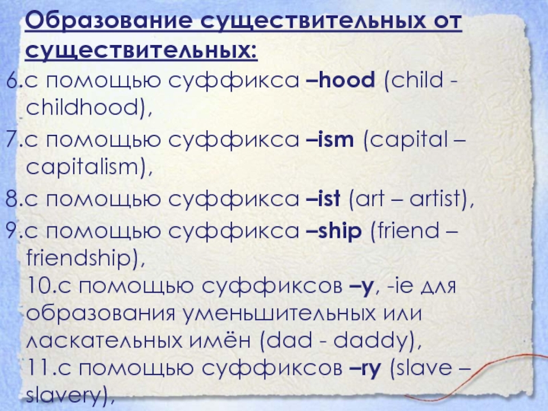 Образование существительных от существительных:6.с помощью суффикса –hood (child - childhood),7.с помощью суффикса –ism (capital – capitalism),8.с помощью суффикса –ist (art – artist),9.с помощью