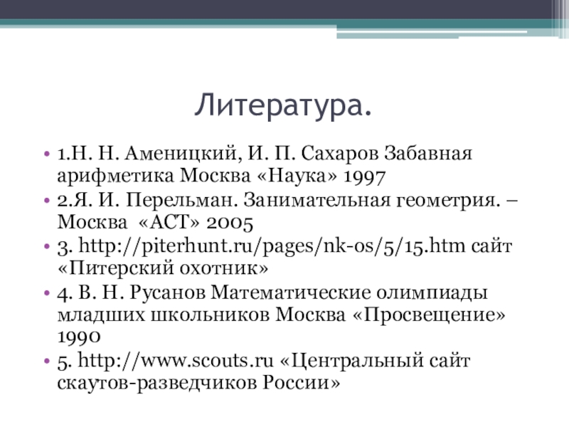 Литература.1.Н. Н. Аменицкий, И. П. Сахаров Забавная арифметика Москва «Наука» 19972.Я. И. Перельман. Занимательная геометрия. – Москва