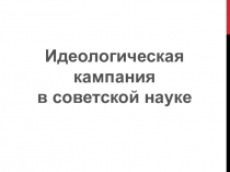 Презентация по истории России на тему Идеологическая кампания в советской науке