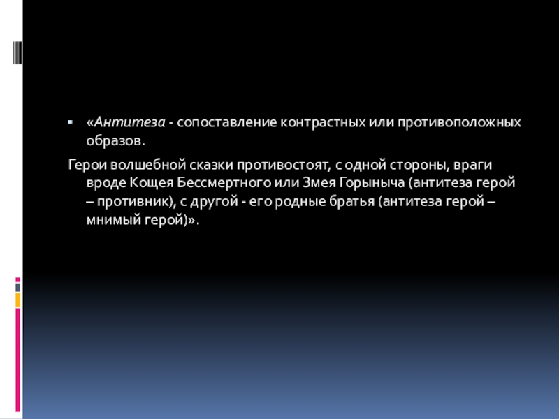 «Антитеза - сопоставление контрастных или противоположных образов. Герои волшебной сказки противостоят, с одной стороны, враги вроде Кощея Бессмертного