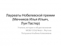 Лауреаты Нобелевской премии (Мечников Илья Ильич, Луи Пастер)