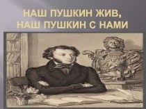 Презентация по литературе на темуНаш пушкин жив.Наш Пушкин с нами
